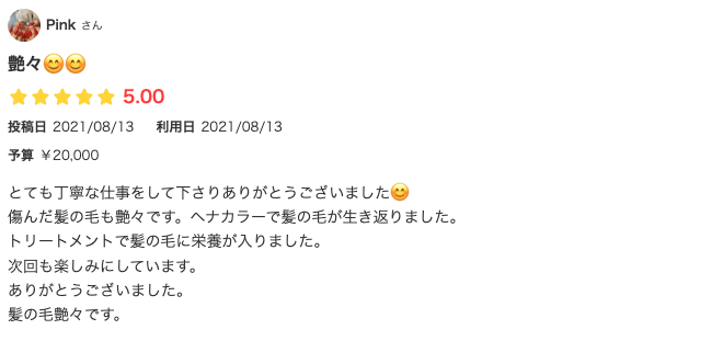 とても丁寧な仕事をして下さりありがとうございました😊
傷んだ髪の毛も艶々です。ヘナカラーで髪の毛が生き返りました。
トリートメントで髪の毛に栄養が入りました。
次回も楽しみにしています。
ありがとうございました。
髪の毛艶々です。